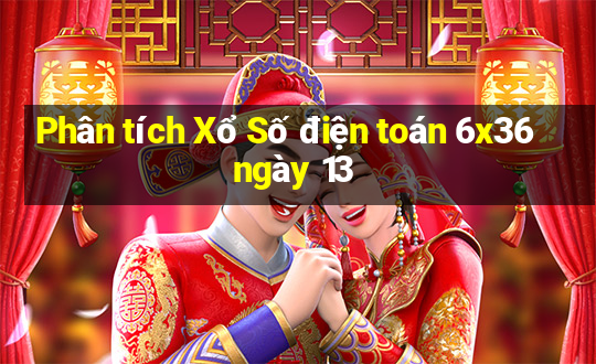 Phân tích Xổ Số điện toán 6x36 ngày 13