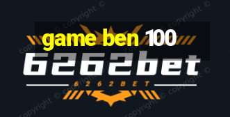 game ben 100