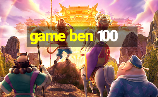 game ben 100