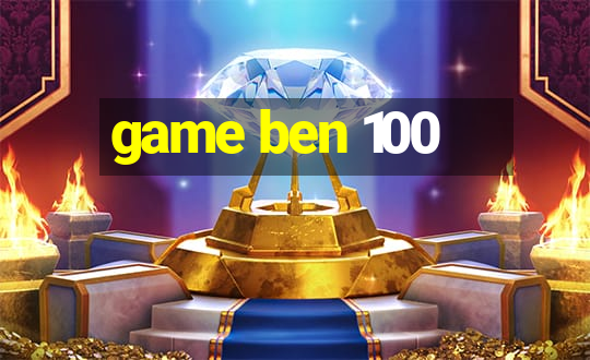 game ben 100