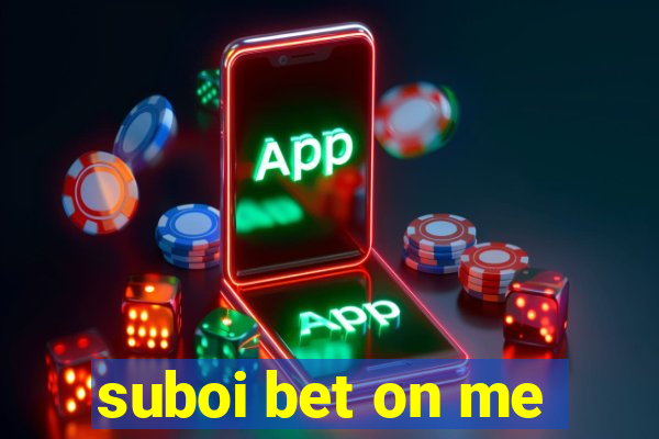 suboi bet on me