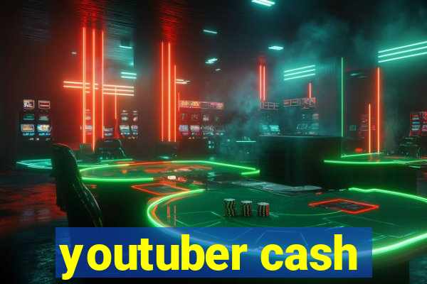 youtuber cash