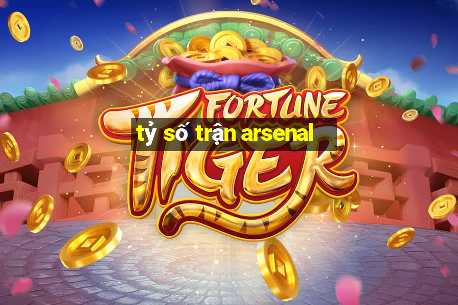 tỷ số trận arsenal