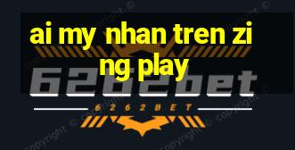 ai my nhan tren zing play