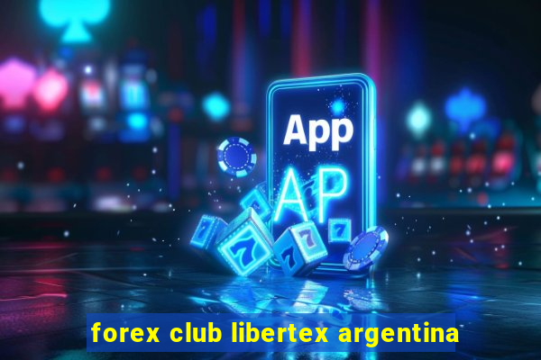 forex club libertex argentina