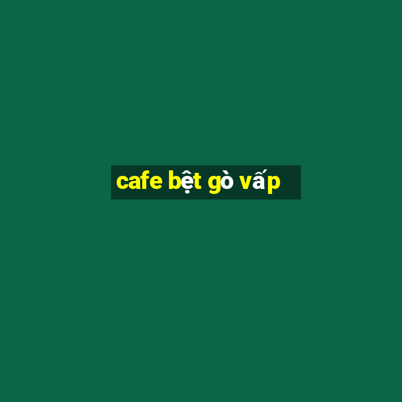 cafe bệt gò vấp