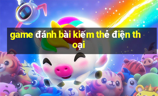 game đánh bài kiếm thẻ điện thoại