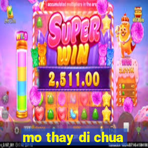 mo thay di chua