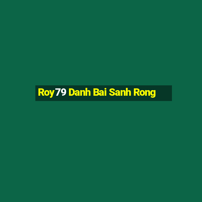 Roy79 Danh Bai Sanh Rong