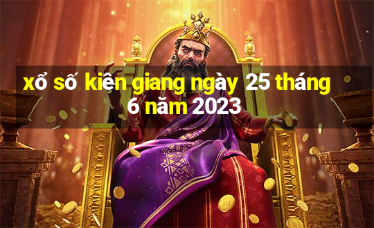 xổ số kiên giang ngày 25 tháng 6 năm 2023