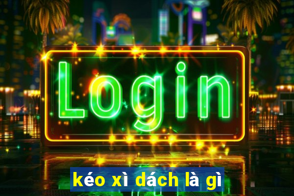 kéo xì dách là gì