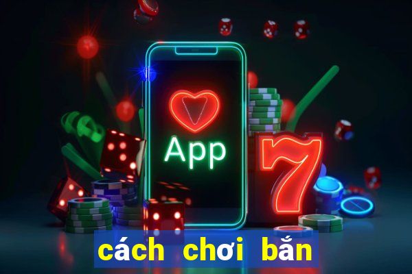 cách chơi bắn cá ở siêu thị