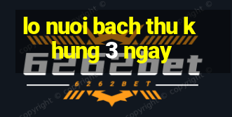 lo nuoi bach thu khung 3 ngay