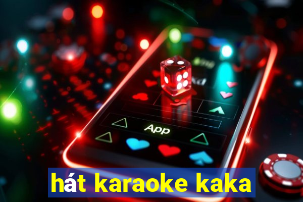 hát karaoke kaka