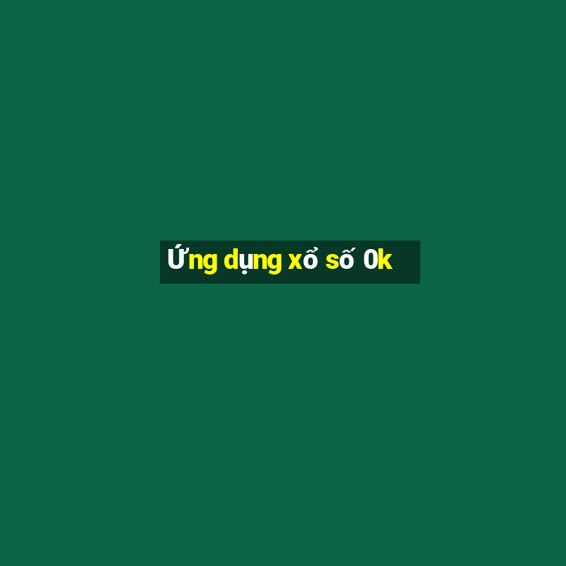 Ứng dụng xổ số 0k