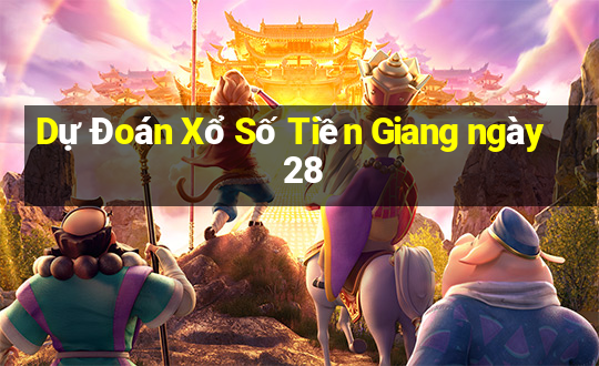 Dự Đoán Xổ Số Tiền Giang ngày 28