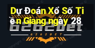 Dự Đoán Xổ Số Tiền Giang ngày 28