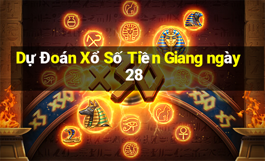 Dự Đoán Xổ Số Tiền Giang ngày 28