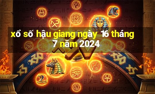 xổ số hậu giang ngày 16 tháng 7 năm 2024