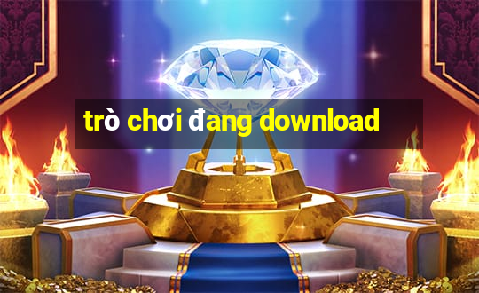 trò chơi đang download