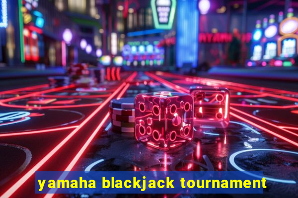 yamaha blackjack tournament