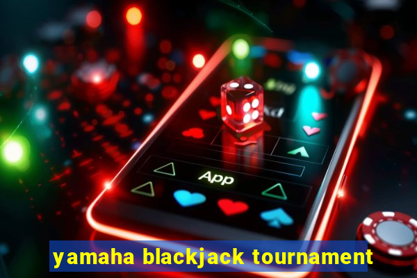 yamaha blackjack tournament