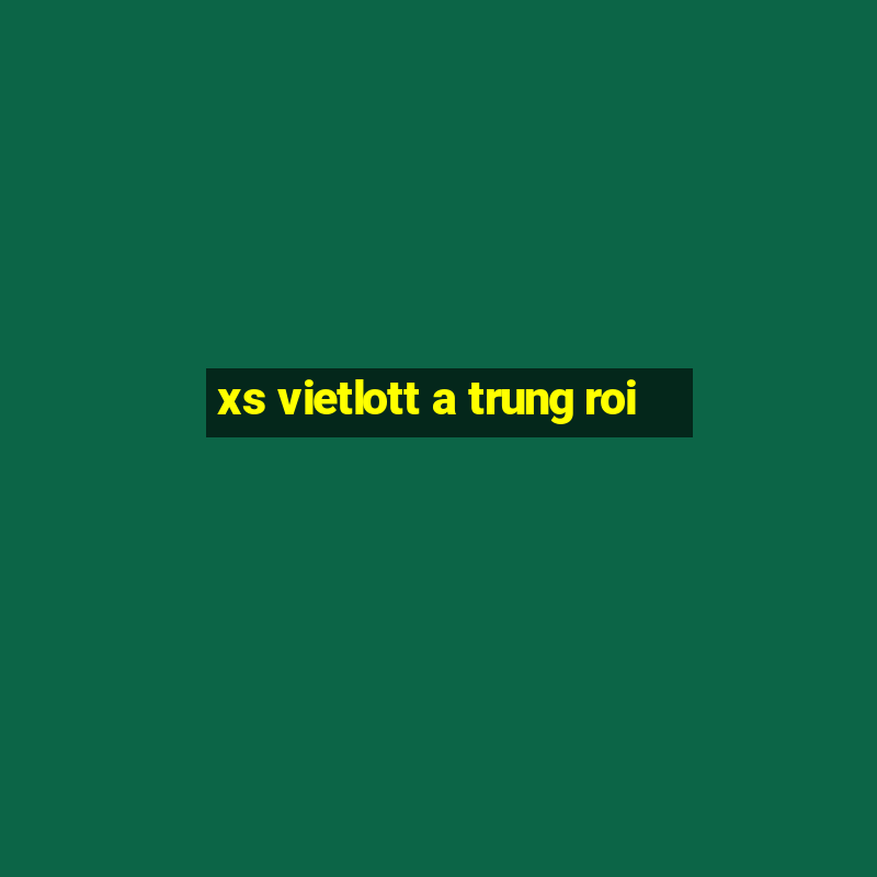 xs vietlott a trung roi