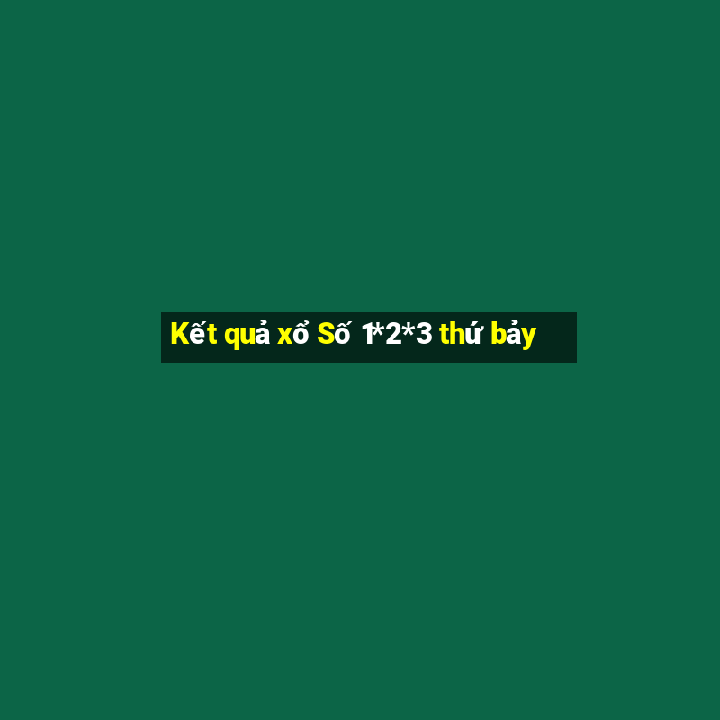 Kết quả xổ Số 1*2*3 thứ bảy