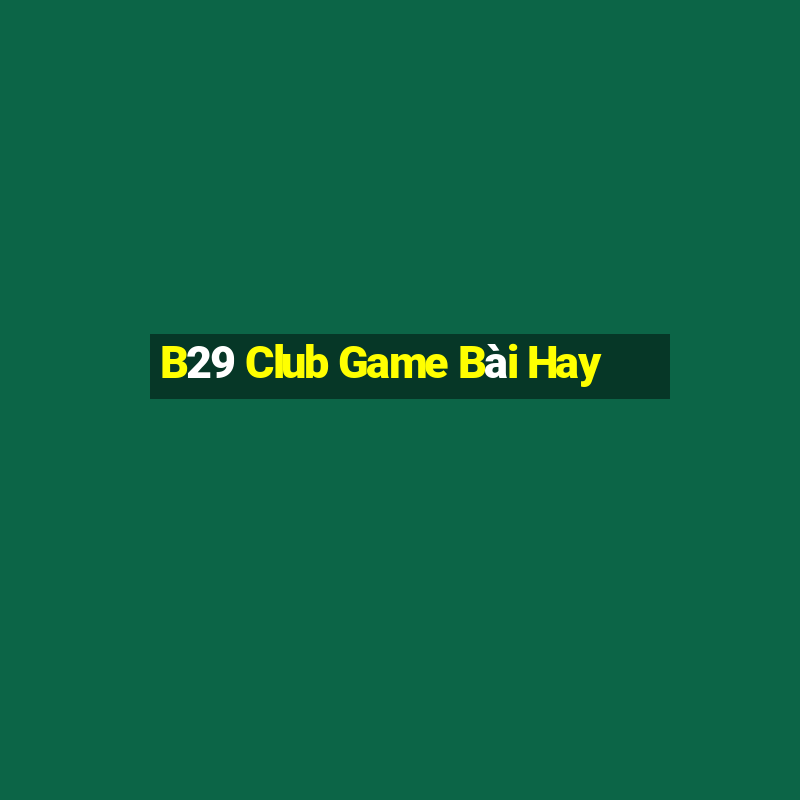 B29 Club Game Bài Hay