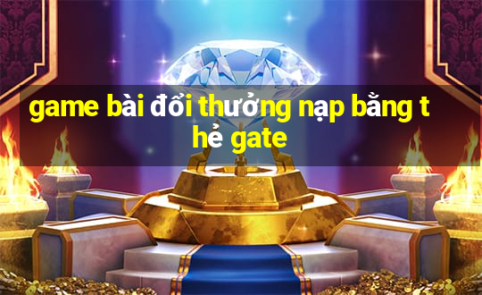 game bài đổi thưởng nạp bằng thẻ gate