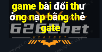 game bài đổi thưởng nạp bằng thẻ gate