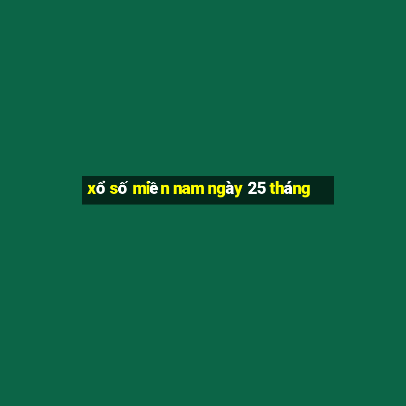 xổ số miền nam ngày 25 tháng