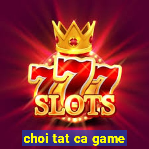 choi tat ca game