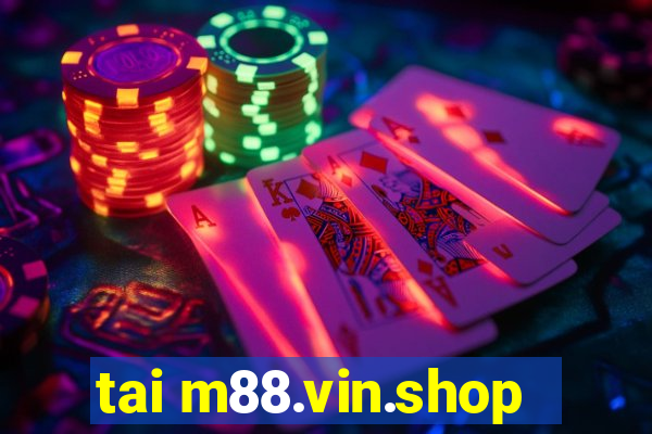 tai m88.vin.shop