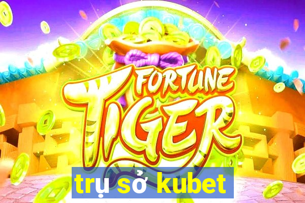 trụ sở kubet