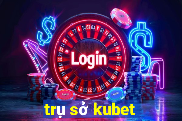 trụ sở kubet