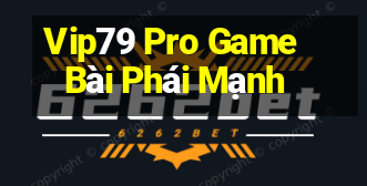 Vip79 Pro Game Bài Phái Mạnh