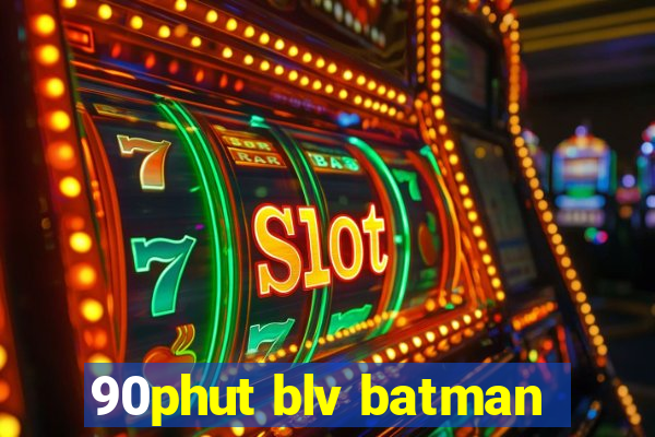 90phut blv batman