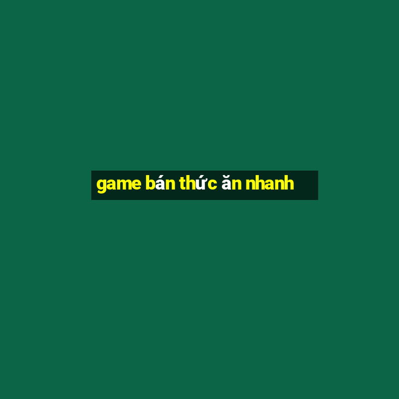 game bán thức ăn nhanh