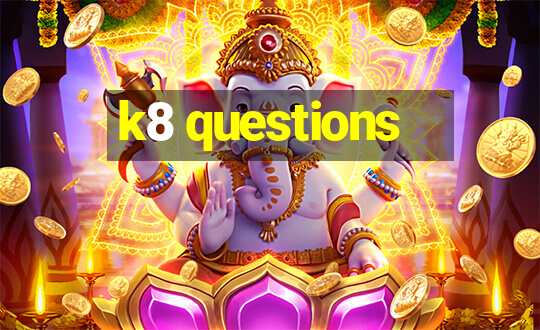 k8 questions