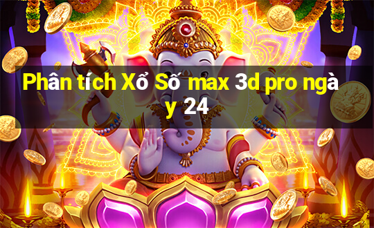 Phân tích Xổ Số max 3d pro ngày 24