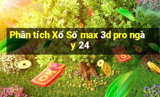 Phân tích Xổ Số max 3d pro ngày 24