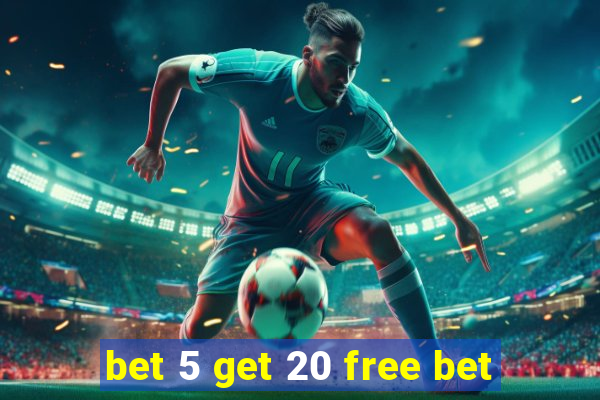 bet 5 get 20 free bet