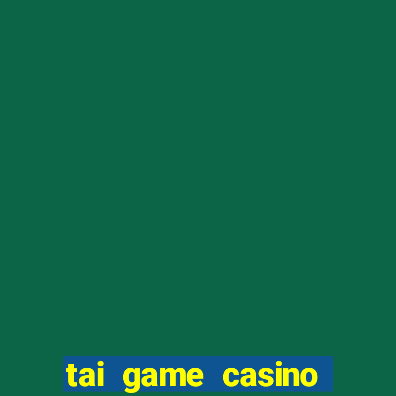 tai game casino doi thuong