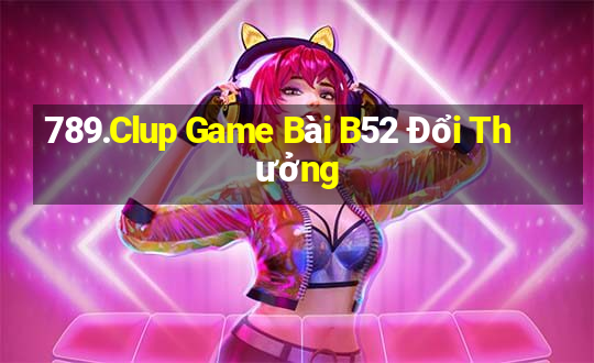 789.Clup Game Bài B52 Đổi Thưởng