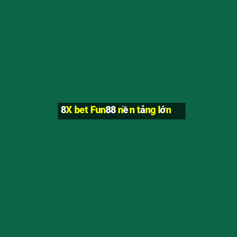 8X bet Fun88 nền tảng lớn