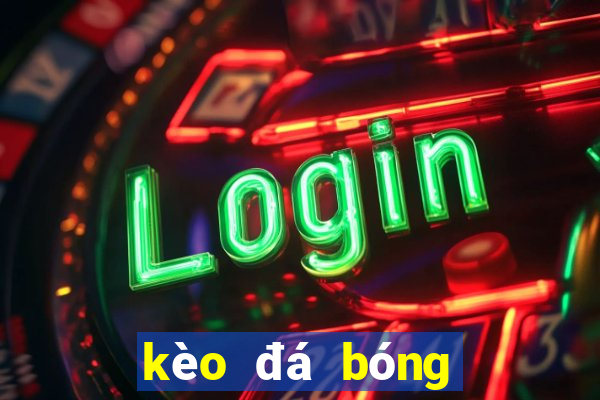 kèo đá bóng tối nay