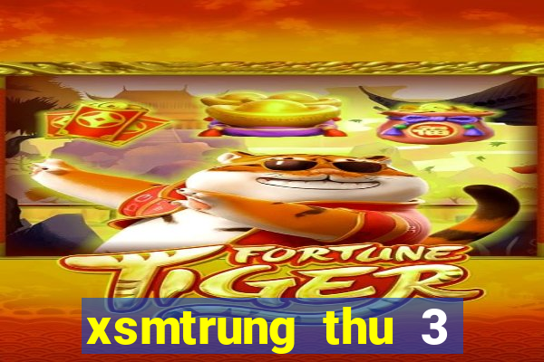 xsmtrung thu 3 hang tuan