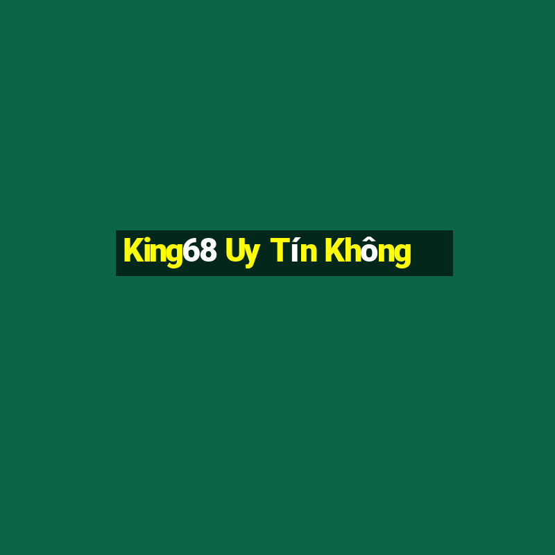 King68 Uy Tín Không