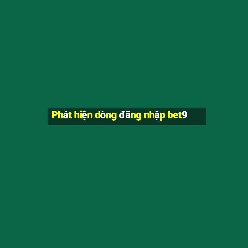 Phát hiện dòng đăng nhập bet9